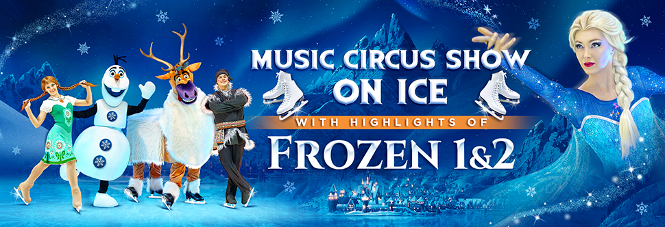 MUSIC CIRCUS SHOW ON ICE WITH HIGHLIGHTS OF FROZEN 1&2